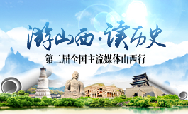  游山西·讀歷史 “游山西?讀歷史”第二屆全國主流媒體山西行9月23日啟...